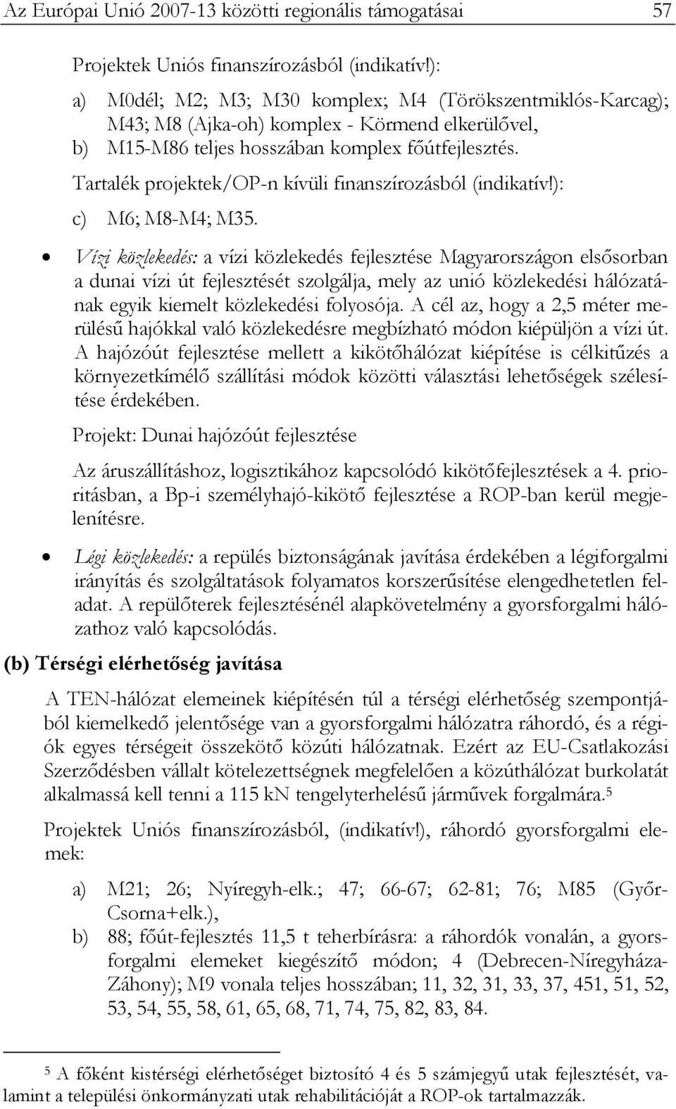 Tartalék projektek/op-n kívüli finanszírozásból (indikatív!): c) M6; M8-M4; M35.