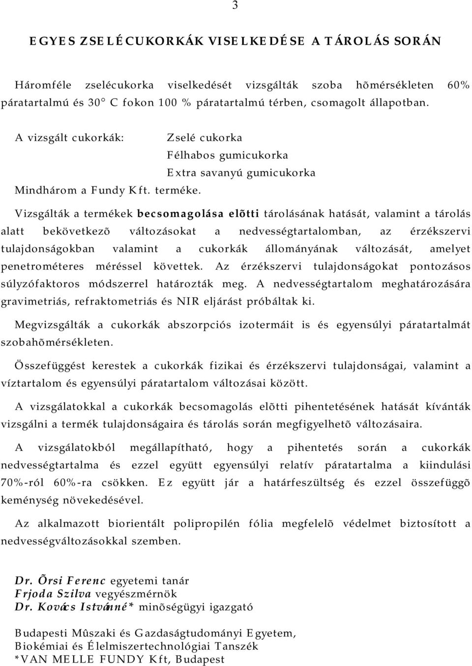 Vizsgálták a termékek becsomagolása elõtti tárolásának hatását, valamint a tárolás alatt bekövetkezõ változásokat a nedvességtartalomban, az érzékszervi tulajdonságokban valamint a cukorkák