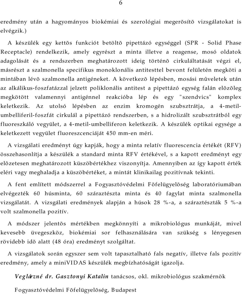 meghatározott ideig történõ cirkuláltatását végzi el, másrészt a szalmonella specifikus monoklonális antitesttel bevont felületén megköti a mintában lévõ szalmonella antigéneket.