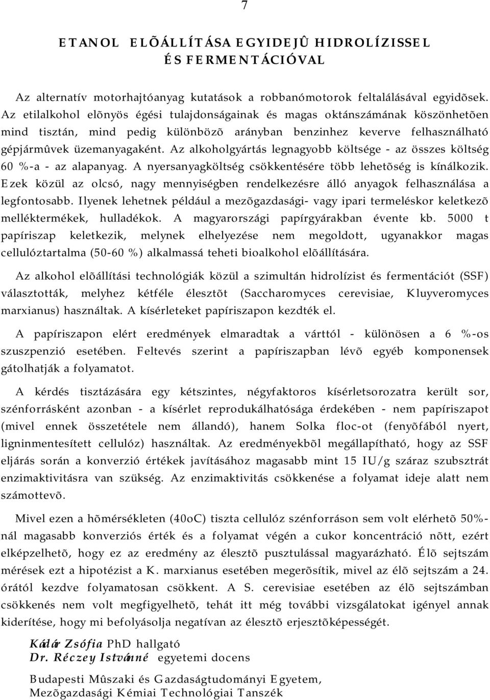 Az alkoholgyártás legnagyobb költsége - az összes költség 60 %-a - az alapanyag. A nyersanyagköltség csökkentésére több lehetõség is kínálkozik.