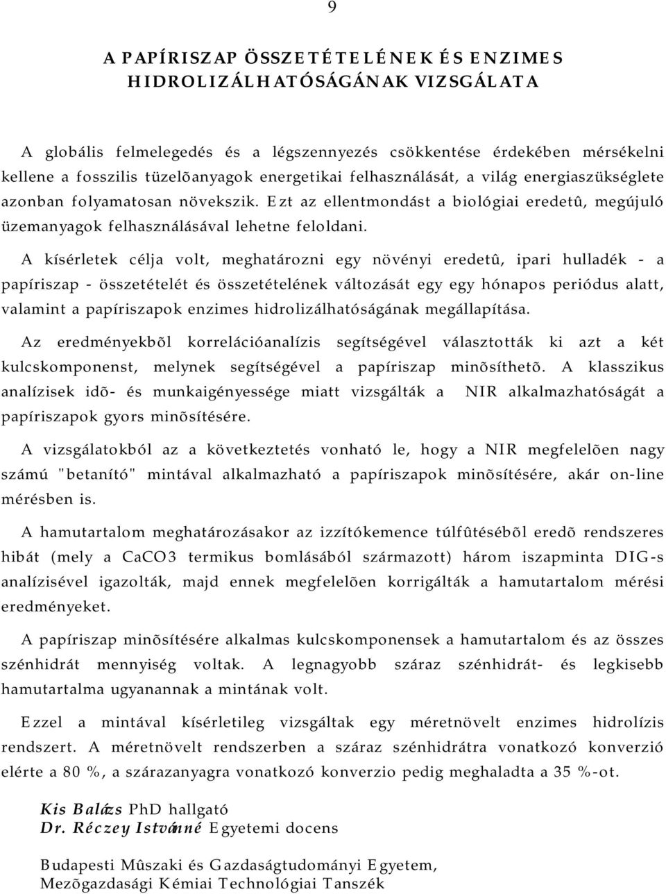 A kísérletek célja volt, meghatározni egy növényi eredetû, ipari hulladék - a papíriszap - összetételét és összetételének változását egy egy hónapos periódus alatt, valamint a papíriszapok enzimes