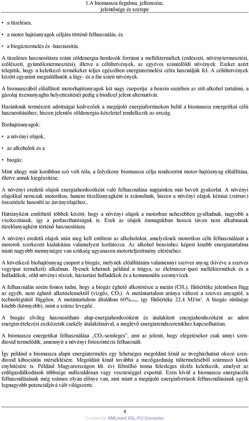 növények. Ezeket azért telepítik, hogy a keletkező termékeket teljes egészében energiatermelési célra használják fel. A célültetvények között egyaránt megtalálhatók a lágy- és a fás szárú növények.