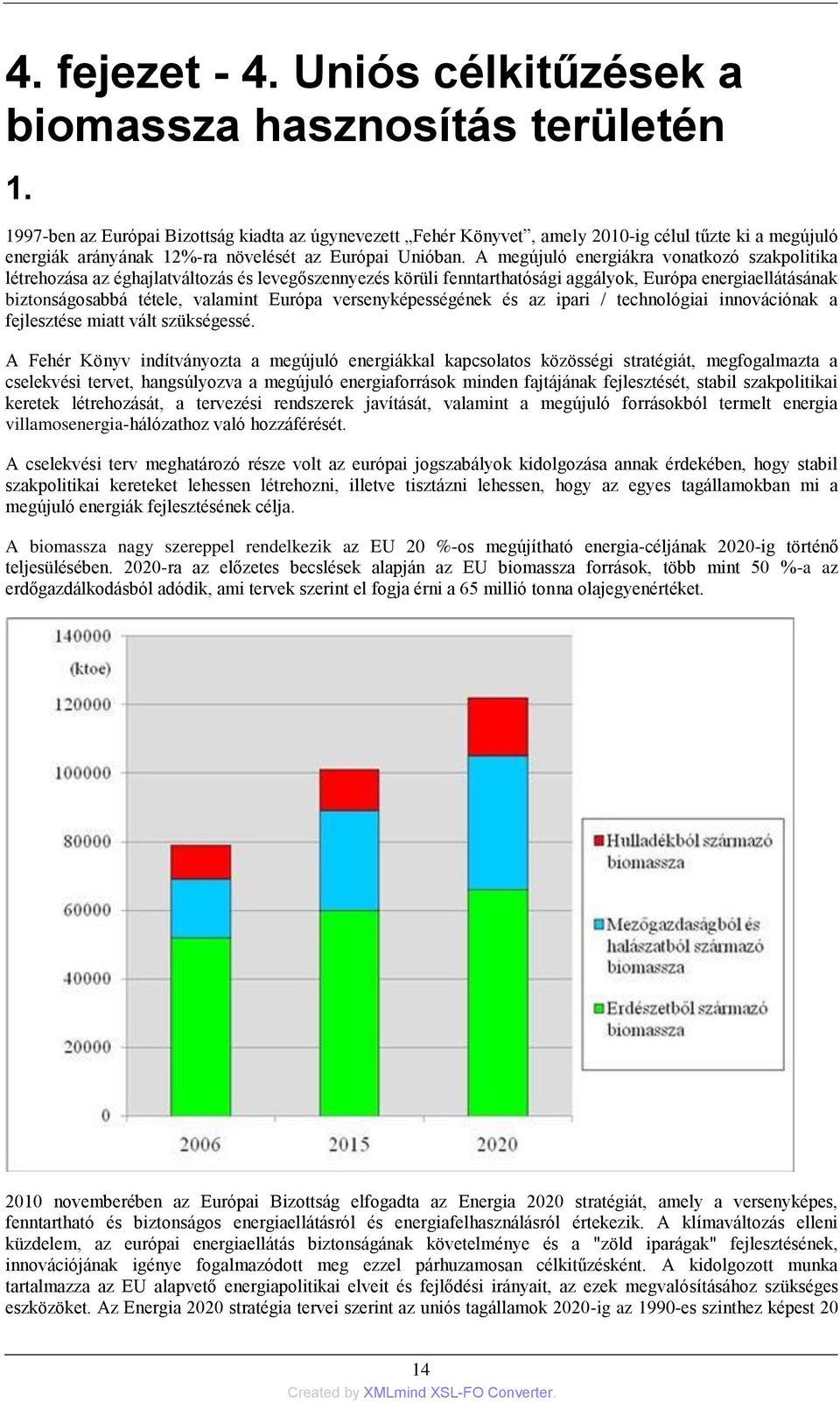 A megújuló energiákra vonatkozó szakpolitika létrehozása az éghajlatváltozás és levegőszennyezés körüli fenntarthatósági aggályok, Európa energiaellátásának biztonságosabbá tétele, valamint Európa