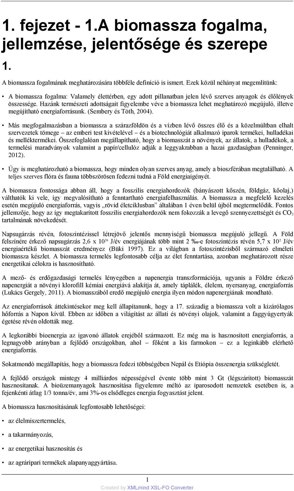 Hazánk természeti adottságait figyelembe véve a biomassza lehet meghatározó megújuló, illetve megújítható energiaforrásunk. (Sembery és Tóth, 2004).