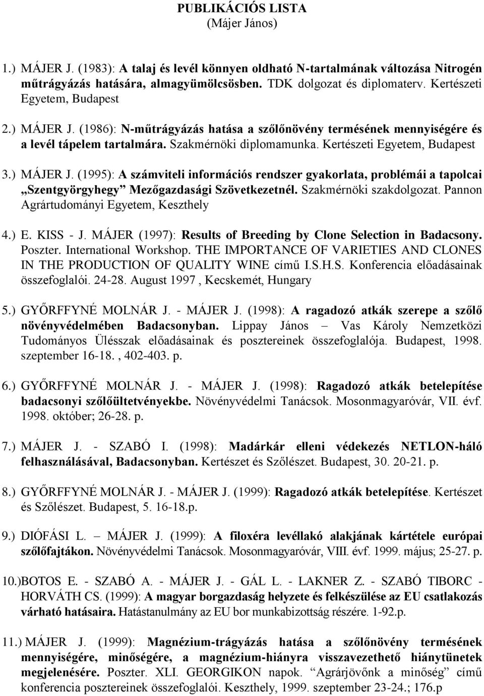 ) MÁJER J. (1995): A számviteli információs rendszer gyakorlata, problémái a tapolcai Szentgyörgyhegy Mezőgazdasági Szövetkezetnél. Szakmérnöki szakdolgozat.