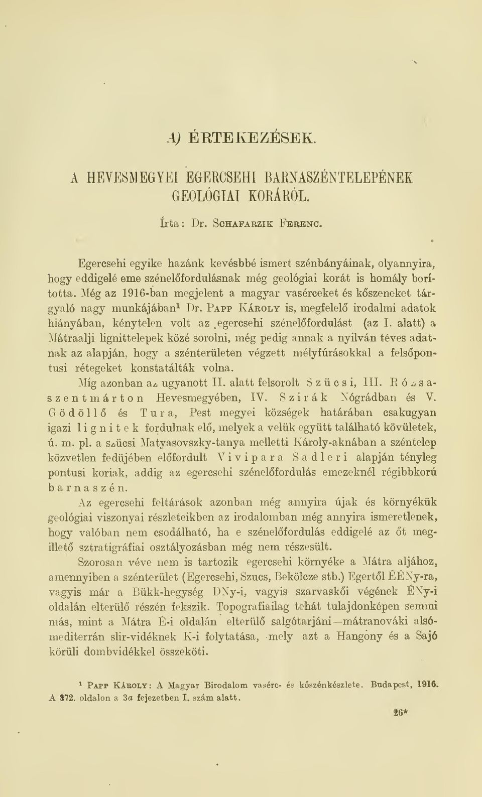 Még az 1916-ban megjelent a magyar vasérceket és kszeneket tárgyaló nagy munkájában 1 Dr. Papp Károly is, megfelel irodalmi adatok hiányában, kénytelen volt az.egercsehi szénelfordulást (az I.