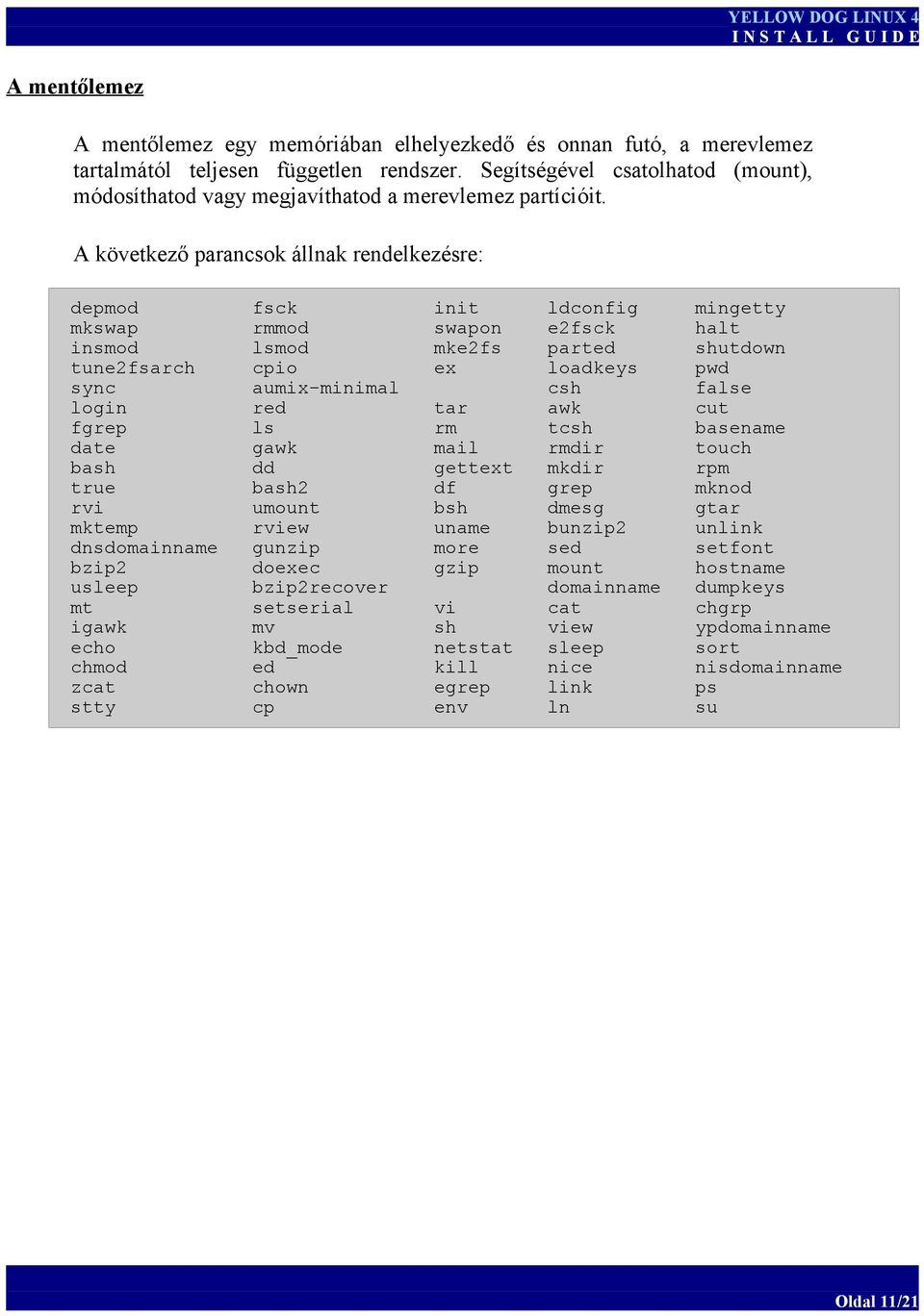 A következő parancsok állnak rendelkezésre: depmod mkswap insmod tune2fsarch sync login fgrep date bash true rvi mktemp dnsdomainname bzip2 usleep mt igawk echo chmod zcat stty fsck rmmod lsmod cpio