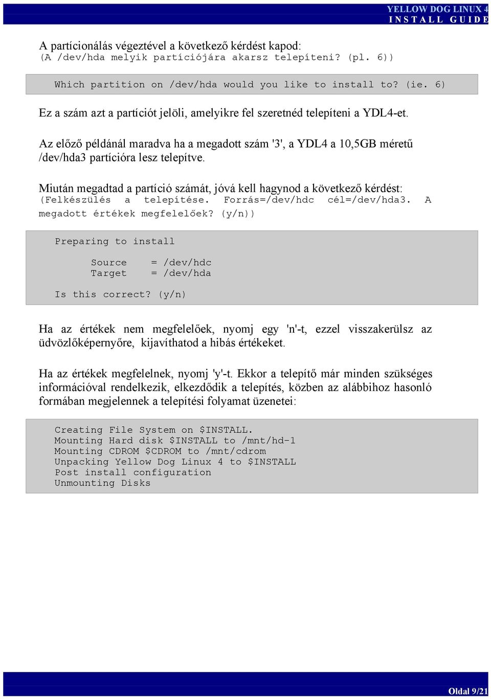 Miután megadtad a partíció számát, jóvá kell hagynod a következő kérdést: (Felkészülés a telepítése. Forrás=/dev/hdc megadott értékek megfelelőek? (y/n)) cél=/dev/hda3.