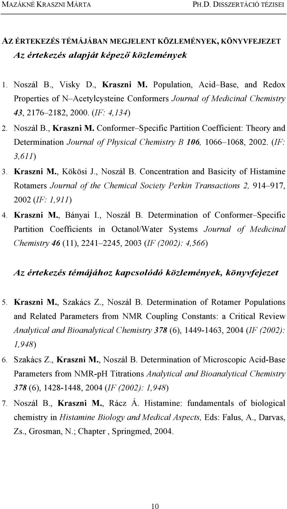 Conformer Specific Partition Coefficient: Theory and Determination Journal of Physical Chemistry B 106, 1066 1068, 2002. (IF: 3,611) 3. Kraszni M., Kökösi J., Noszál B.