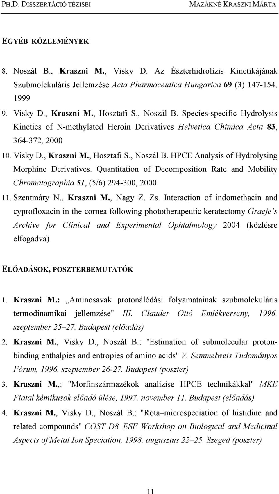 Species-specific Hydrolysis Kinetics of N-methylated Heroin Derivatives Helvetica Chimica Acta 83, 364-372, 2000 10. Visky D., Kraszni M., Hosztafi S., Noszál B.