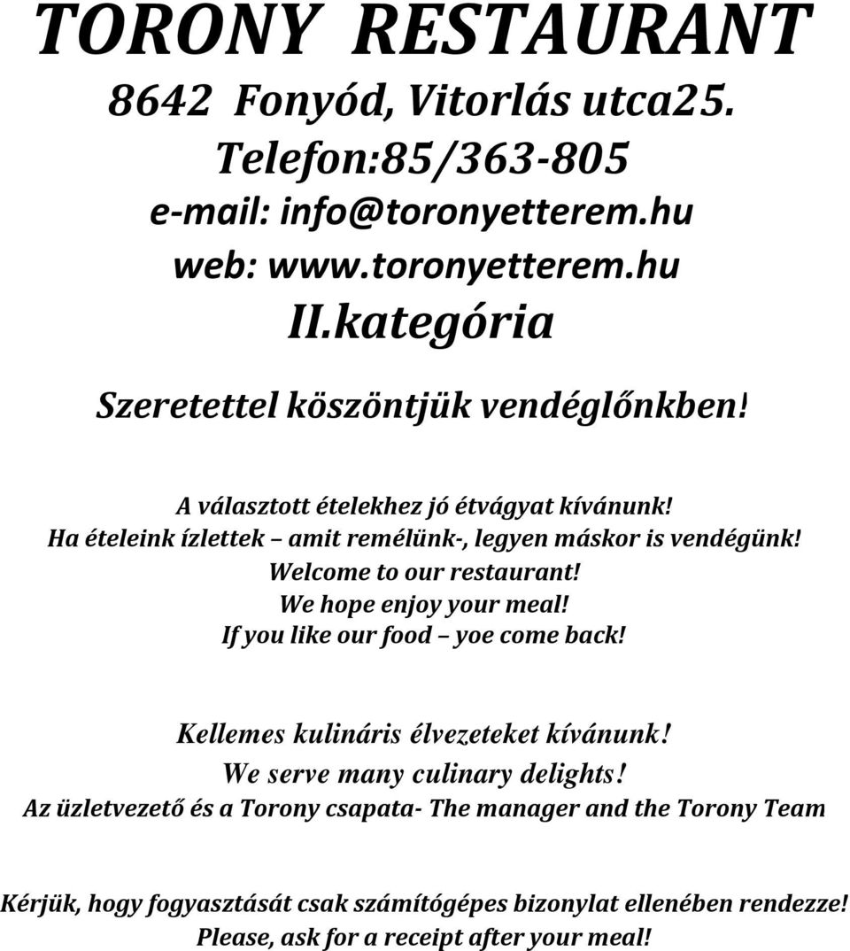 Welcome to our restaurant! We hope enjoy your meal! If you like our food yoe come back! Kellemes kulináris élvezeteket kívánunk!
