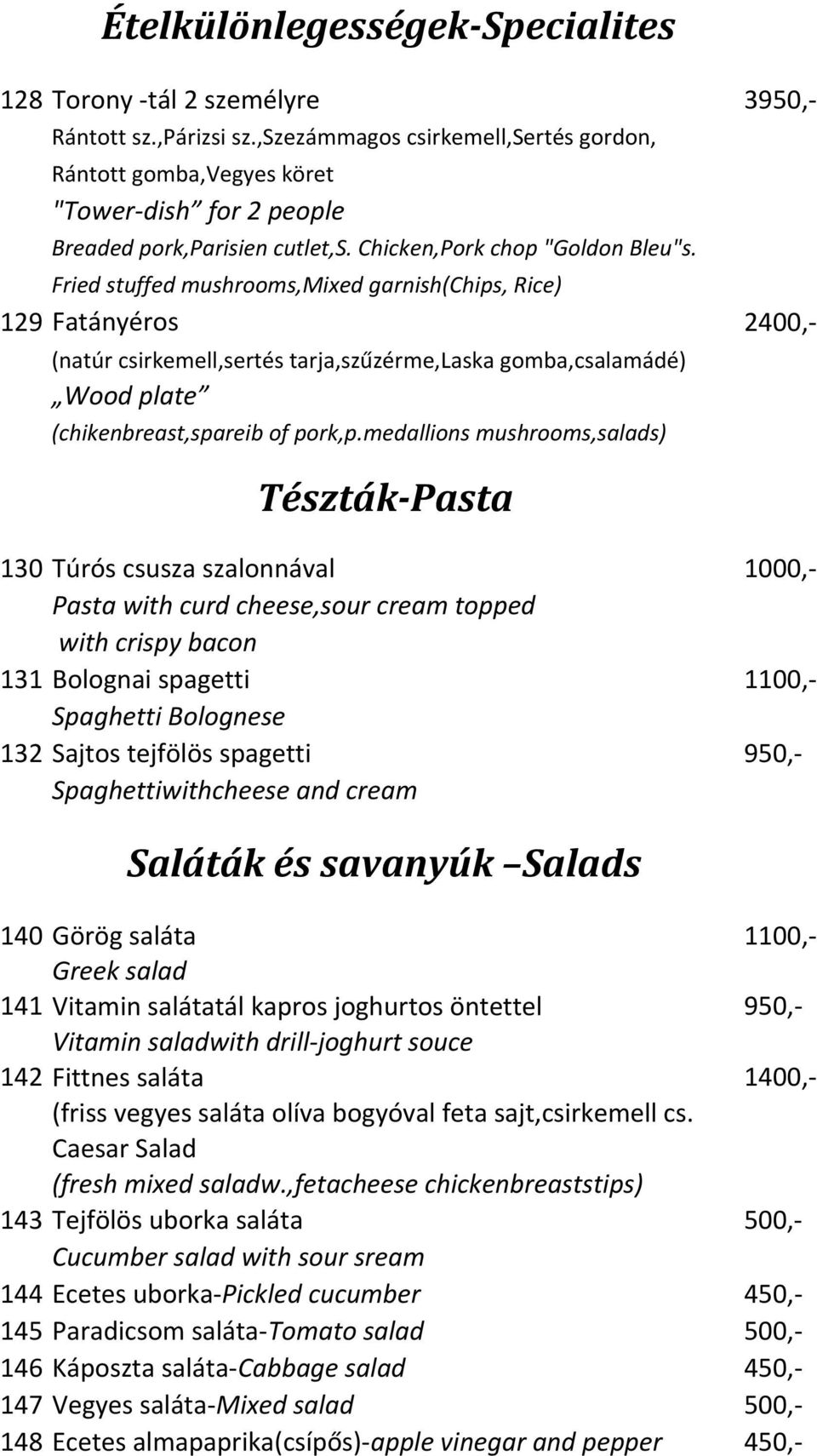Fried stuffed mushrooms,mixed garnish(chips, Rice) 129 Fatányéros 2400,- (natúr csirkemell,sertés tarja,szűzérme,laska gomba,csalamádé) Wood plate (chikenbreast,spareib of pork,p.