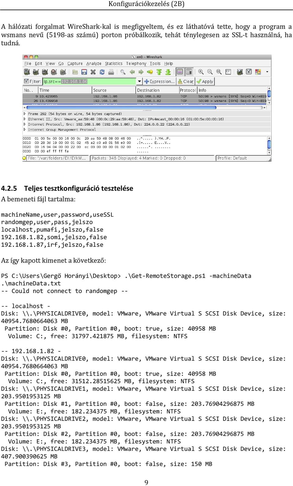 2.168.1.82,somi,jelszo,false 192.168.1.87,irf,jelszo,false Az így kapott kimenet a következő: PS C:\Users\Gergő Horányi\Desktop>.\Get-RemoteStorage.ps1 -machinedata.\machinedata.