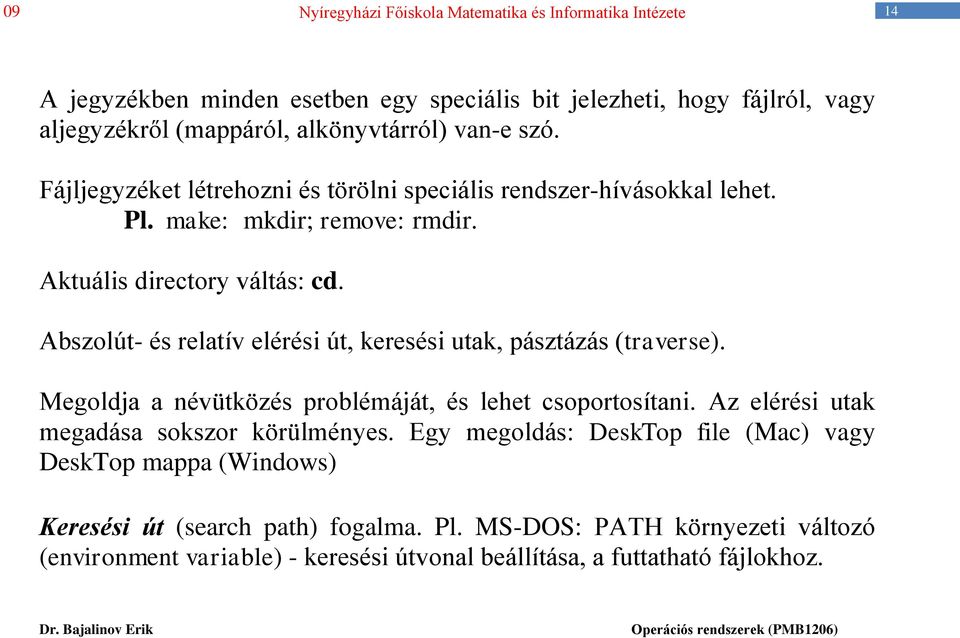 Abszolút- és relatív elérési út, keresési utak, pásztázás (traverse). Megoldja a névütközés problémáját, és lehet csoportosítani.