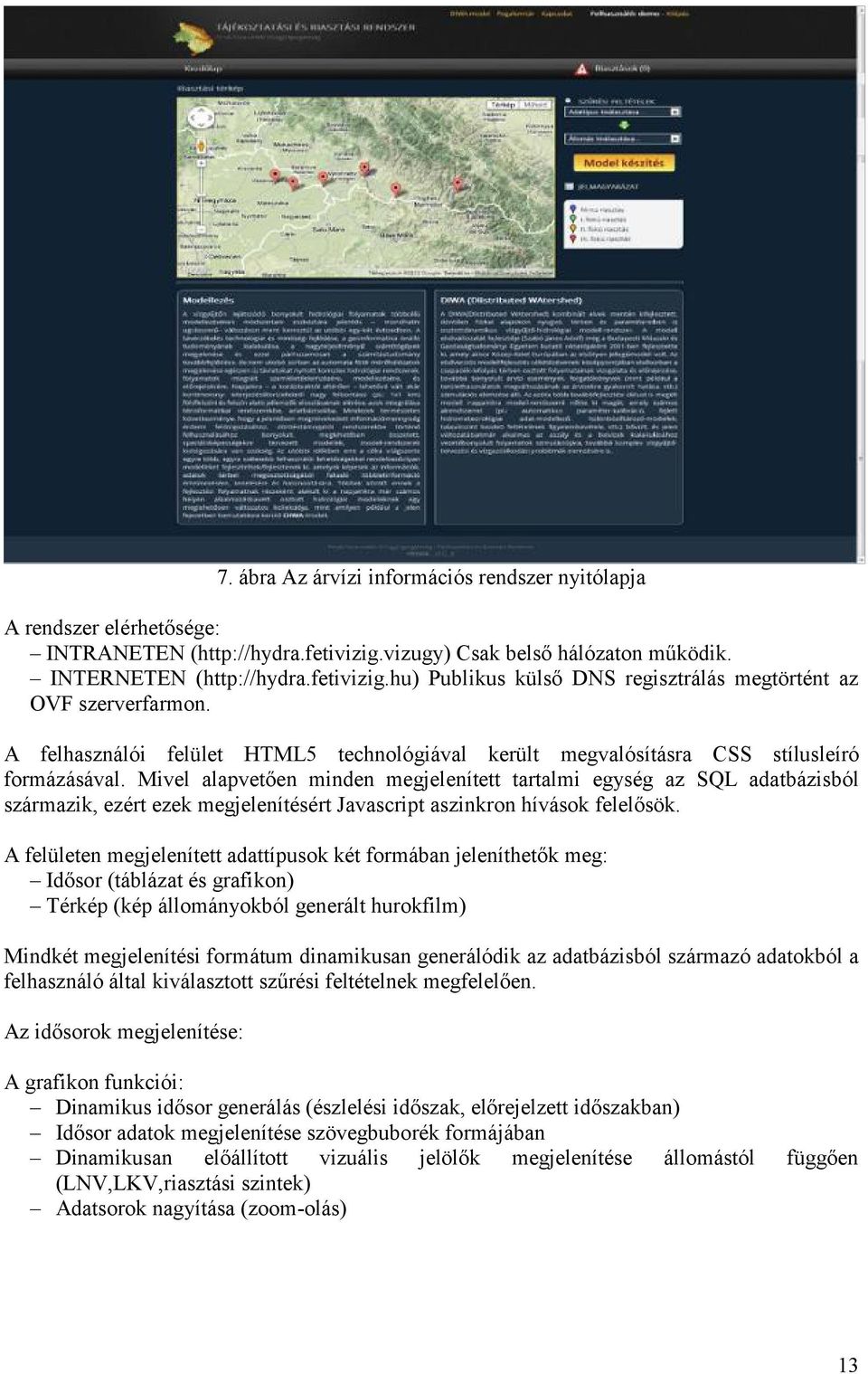 Mivel alapvetően minden megjelenített tartalmi egység az SQL adatbázisból származik, ezért ezek megjelenítésért Javascript aszinkron hívások felelősök.