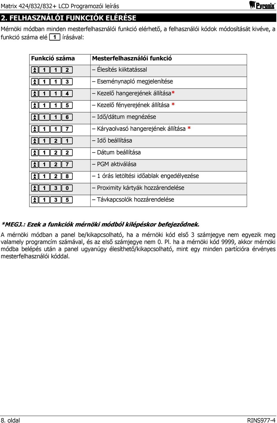 beállítása PGM aktiválása 1 órás letöltési időablak engedélyezése Proximity kártyák hozzárendelése Távkapcsolók hozzárendelése *MEGJ.: Ezek a funkciók mérnöki módból kilépéskor befejeződnek.