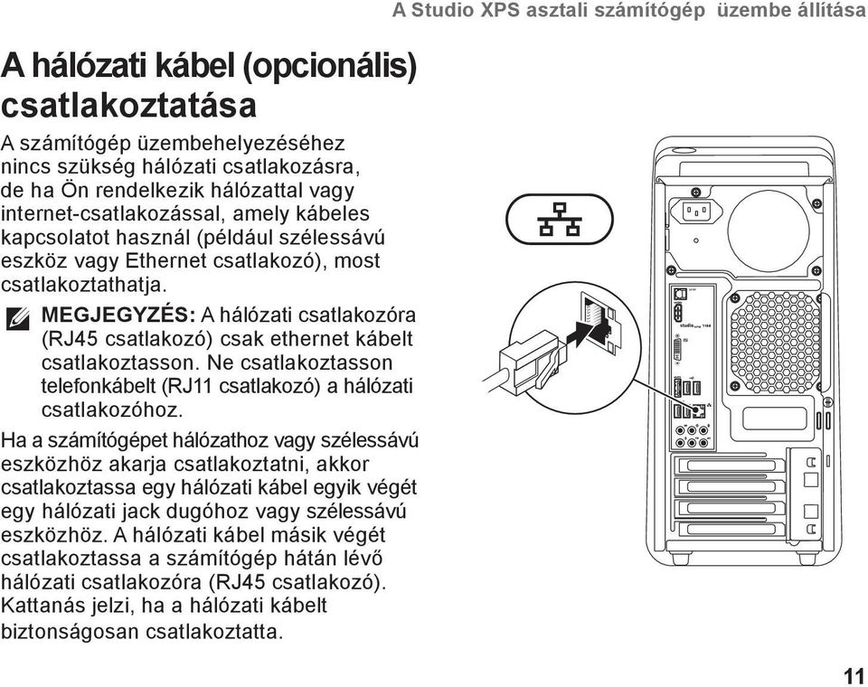 Ne csatlakoztasson telefonkábelt (RJ11 csatlakozó) a hálózati csatlakozóhoz.