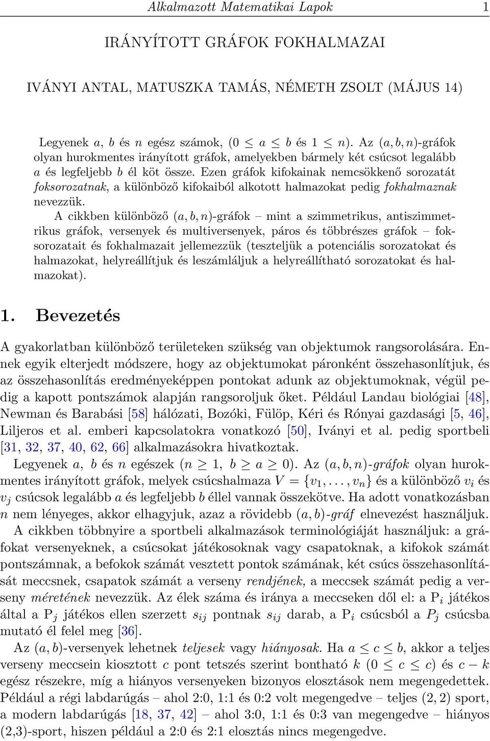 Ezen gráfok kifokainak nemcsökkenő sorozatát foksorozatnak, a különböző kifokaiból alkotott halmazokat pedig fokhalmaznak nevezzük.