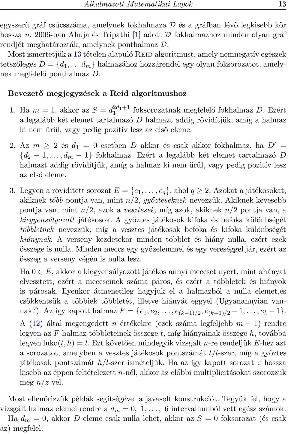 Most ismertetjük a 13 tételen alapuló Reid algoritmust, amely nemnegatív egészek tetszőleges D = {d 1,... d m } halmazához hozzárendel egy olyan foksorozatot, amelynek megfelelő ponthalmaz D.