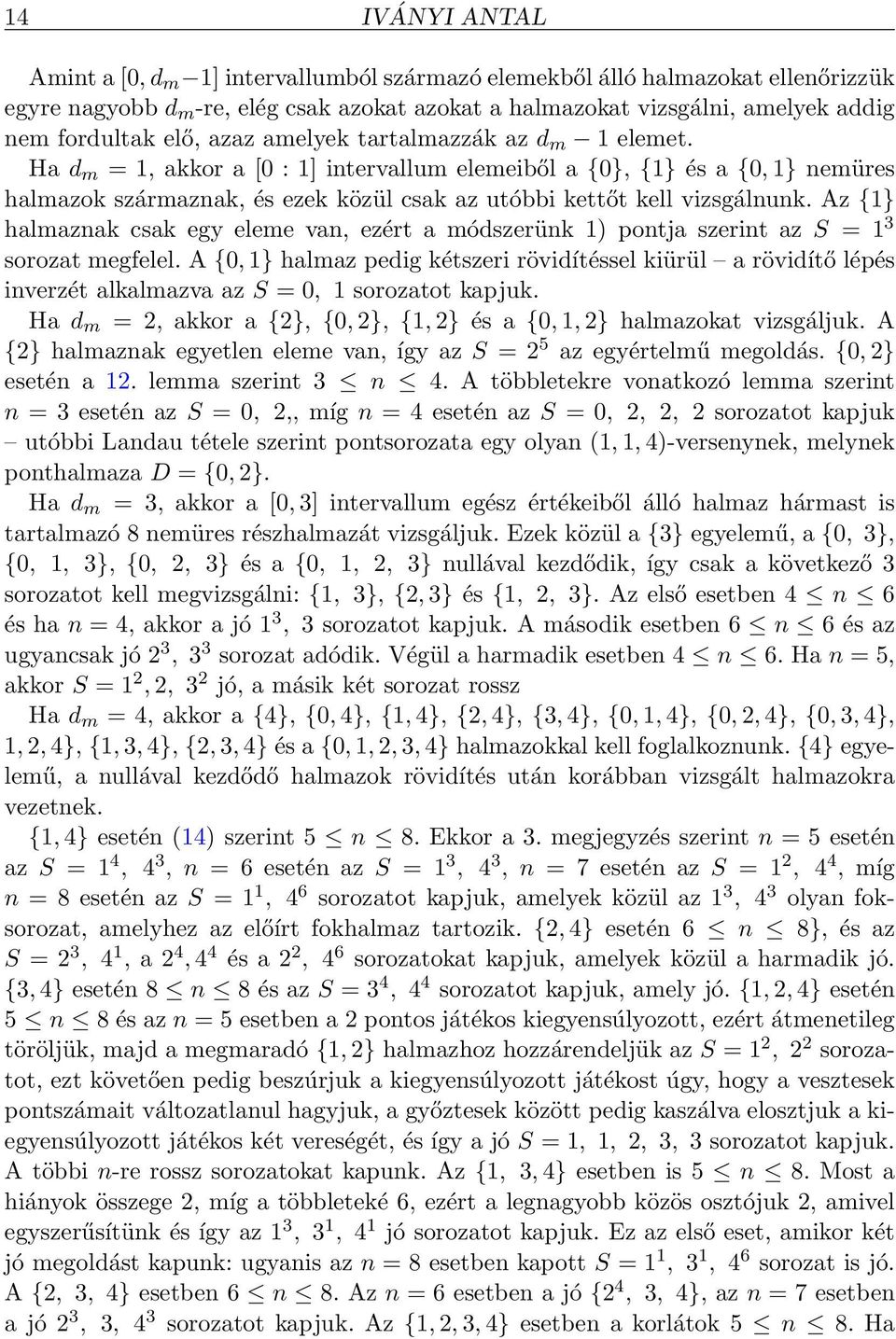 Az {1} halmaznak csak egy eleme van, ezért a módszerünk 1) pontja szerint az S = 1 3 sorozat megfelel.