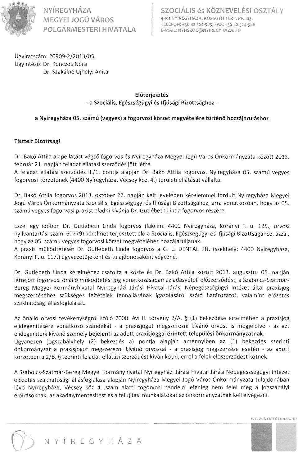 Dr. Bakó Attila alapellátást végző fogorvos és l\jyíregyháza Megyei Jogú Város Önkormányzata között 2013. február 21. napján feladat ellátási szerződés jött létre. A feladat ellátási szerződés 11./1.