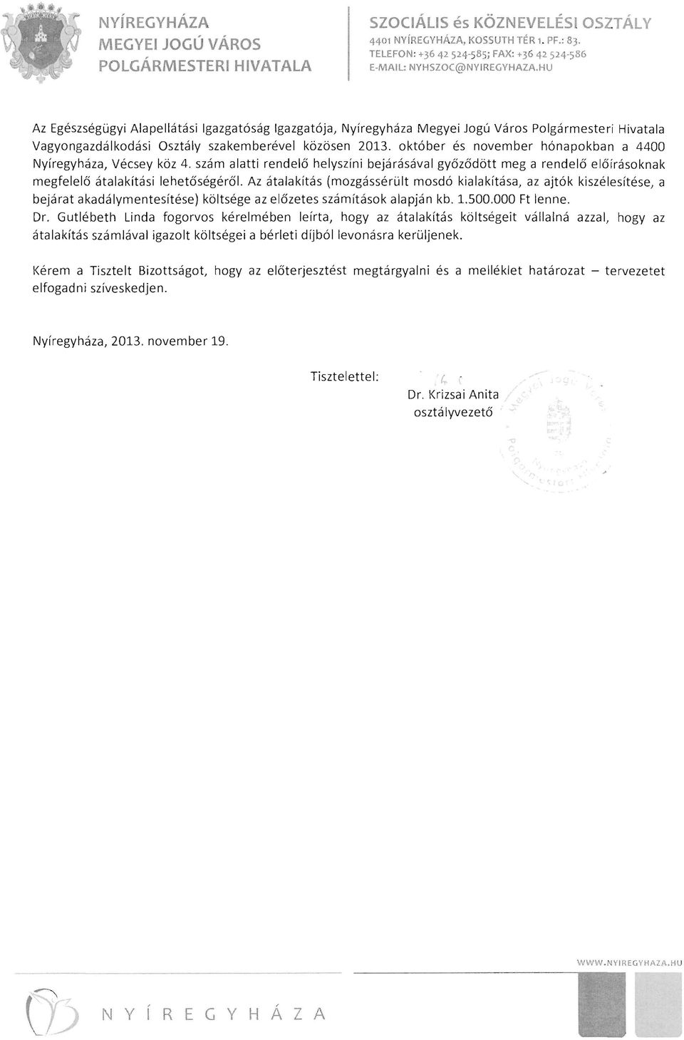 közösen 2013. október és november hónapokban a 4400 Nyíregyháza, Vécsey köz 4. szám alatti rendelő helyszíni bejárásával győződött meg a rendelő előírásoknak megfelelő átalakítási lehetőségéről.