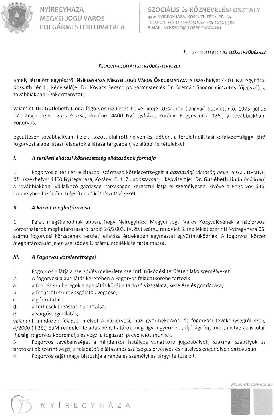 Kovács Ferenc polgármester és Dr. Szemán Sándor címzetes főjegyző), a továbbiakban: Önkormányzat, valamint Dr. Gutlébeth linda fogorvos (születés helye, ideje: Uzsgorod (Ungvár) Szovjetúnió, 1975.