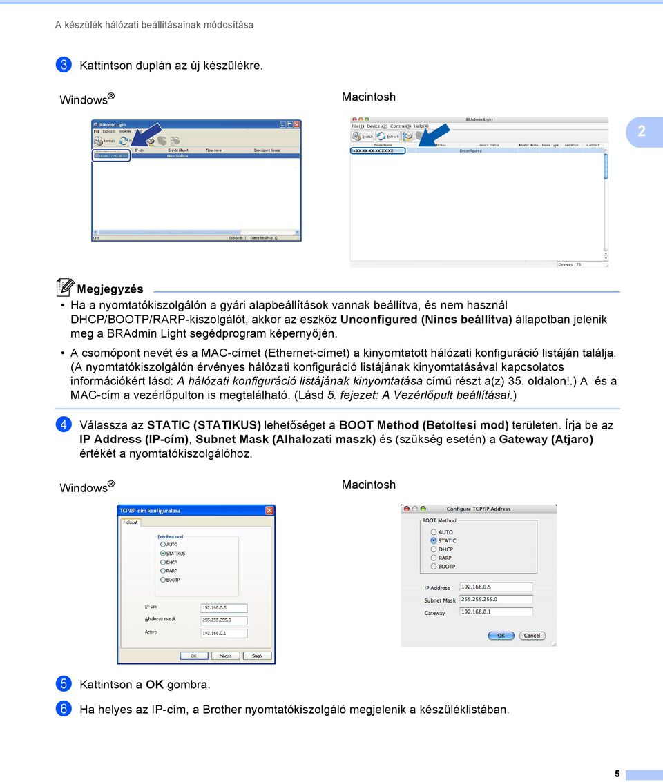 meg a BRAdmin Light segédprogram képernyőjén. A csomópont nevét és a MAC-címet (Ethernet-címet) a kinyomtatott hálózati konfiguráció listáján találja.