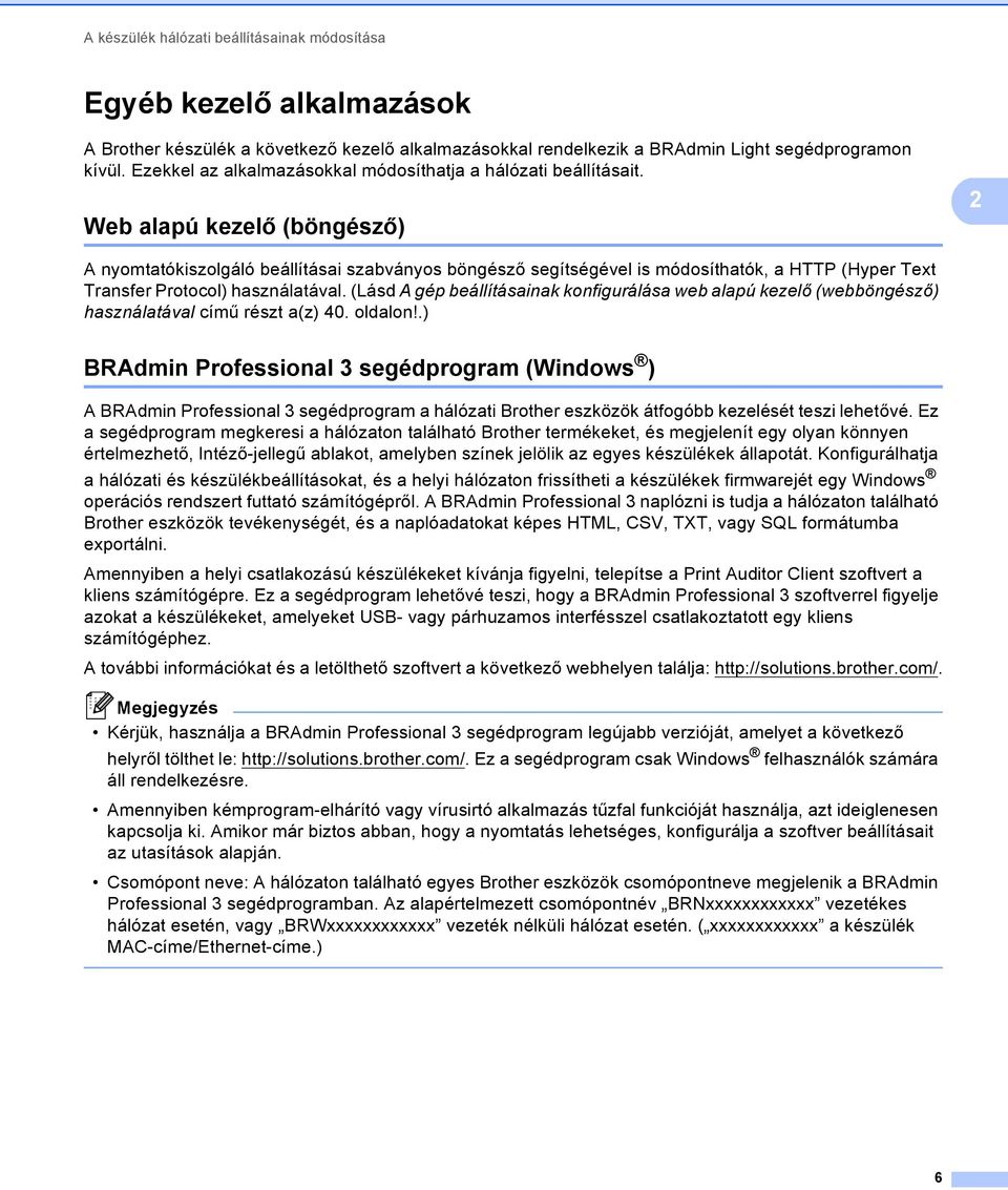 2 Web alapú kezelő (böngésző) 2 A nyomtatókiszolgáló beállításai szabványos böngésző segítségével is módosíthatók, a HTTP (Hyper Text Transfer Protocol) használatával.