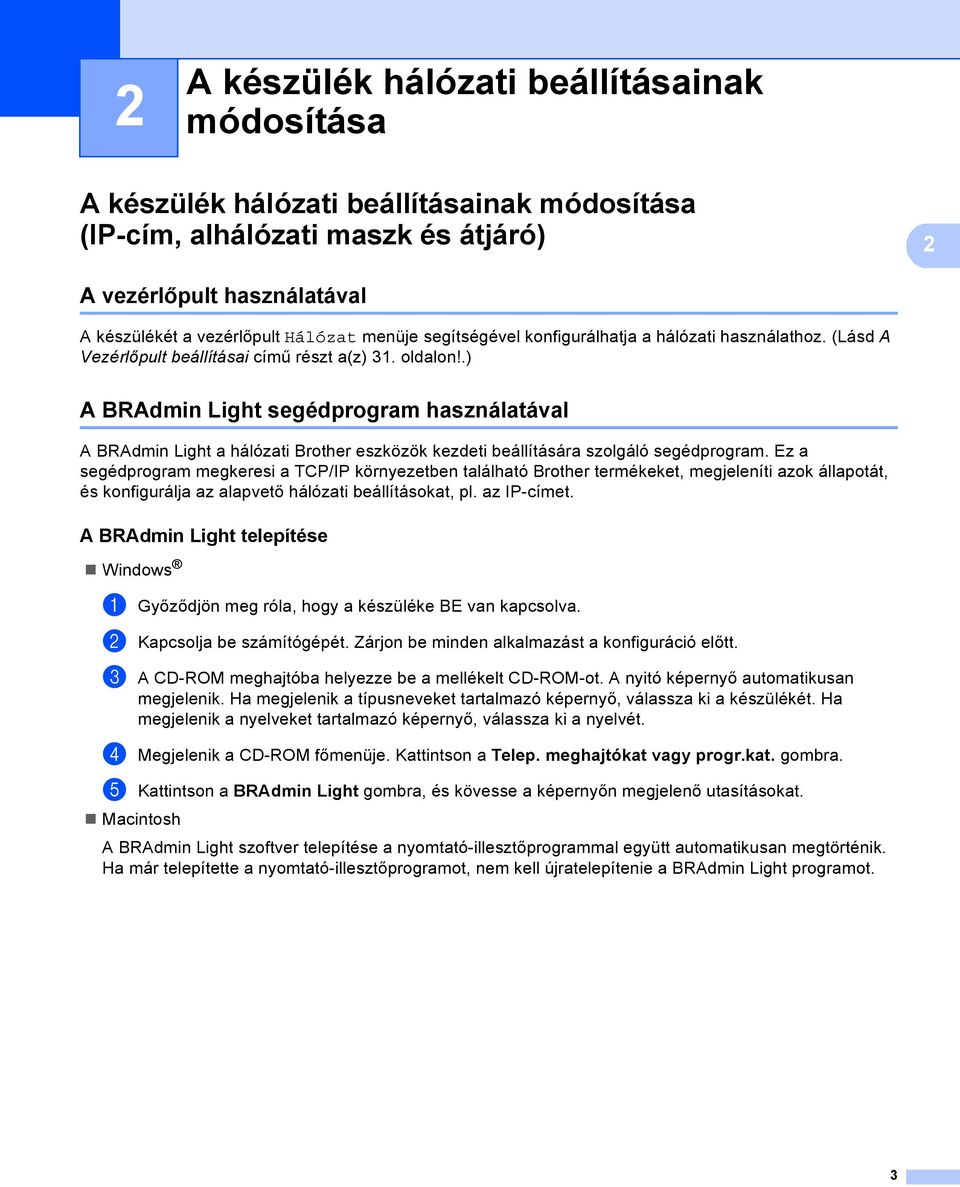 .) A BRAdmin Light segédprogram használatával 2 A BRAdmin Light a hálózati Brother eszközök kezdeti beállítására szolgáló segédprogram.