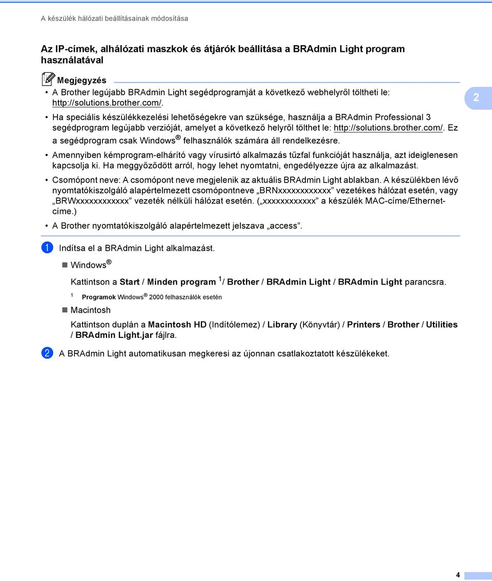 Ha speciális készülékkezelési lehetőségekre van szüksége, használja a BRAdmin Professional 3 segédprogram legújabb verzióját, amelyet a következő helyről tölthet le: http://solutions.brother.com/.