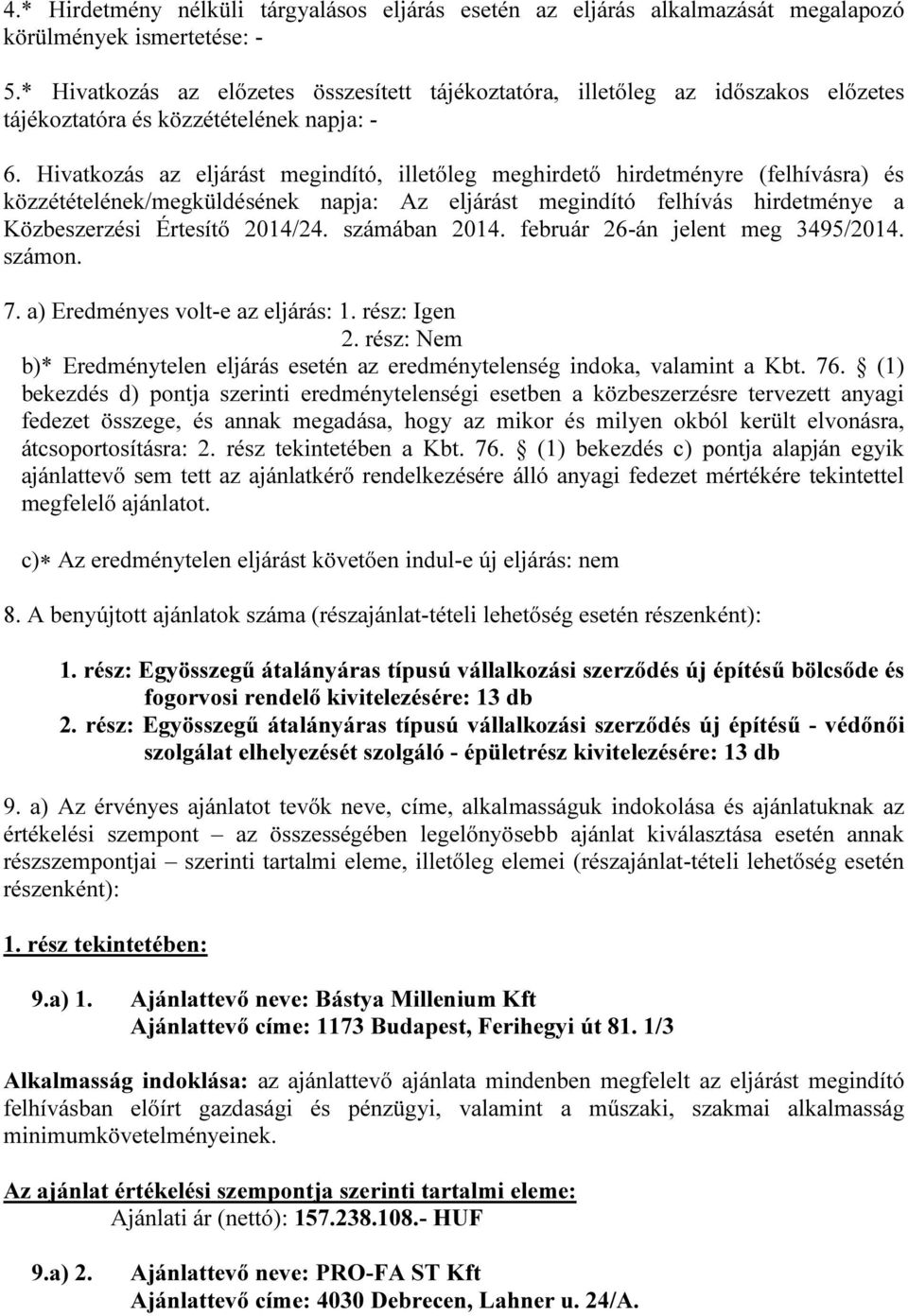 Hivatkozás az eljárást megindító, illetőleg meghirdető hirdetményre (felhívásra) és közzétételének/megküldésének napja: Az eljárást megindító felhívás hirdetménye a Közbeszerzési Értesítő 2014/24.