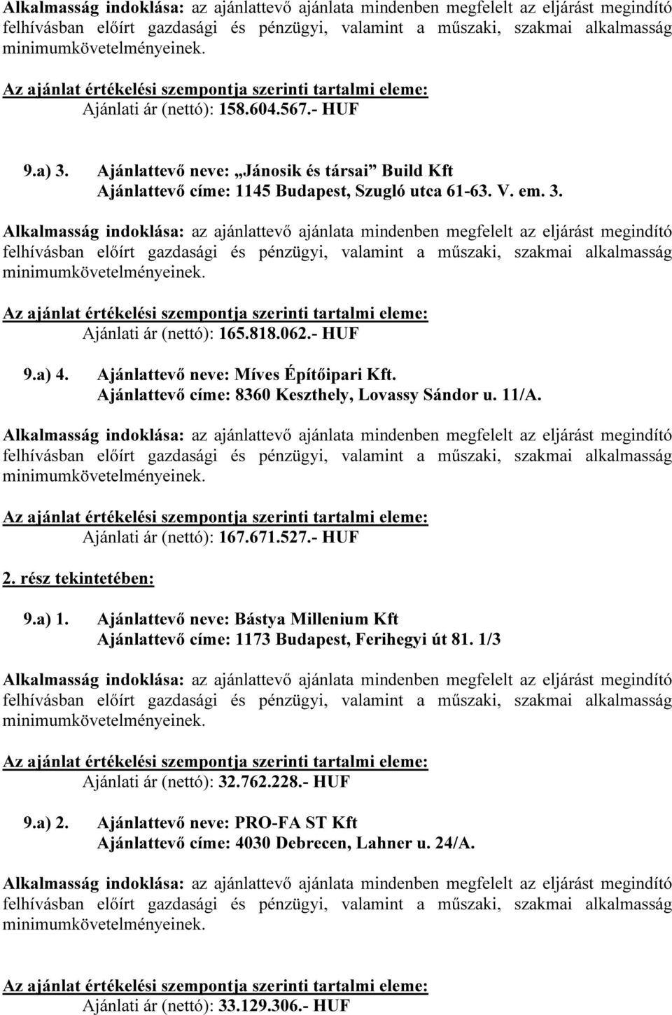 - HUF 2. rész tekintetében: 9.a) 1. Ajánlattevő neve: Bástya Millenium Kft Ajánlattevő címe: 1173 Budapest, Ferihegyi út 81. 1/3 Ajánlati ár (nettó): 32.762.