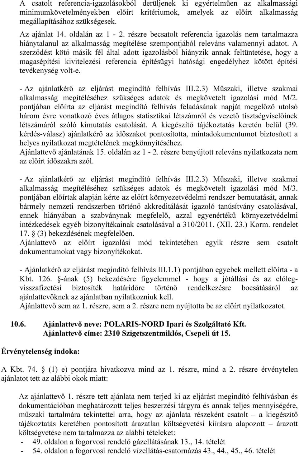 A szerződést kötő másik fél által adott igazolásból hiányzik annak feltüntetése, hogy a magasépítési kivitelezési referencia építésügyi hatósági engedélyhez kötött építési tevékenység volt-e.