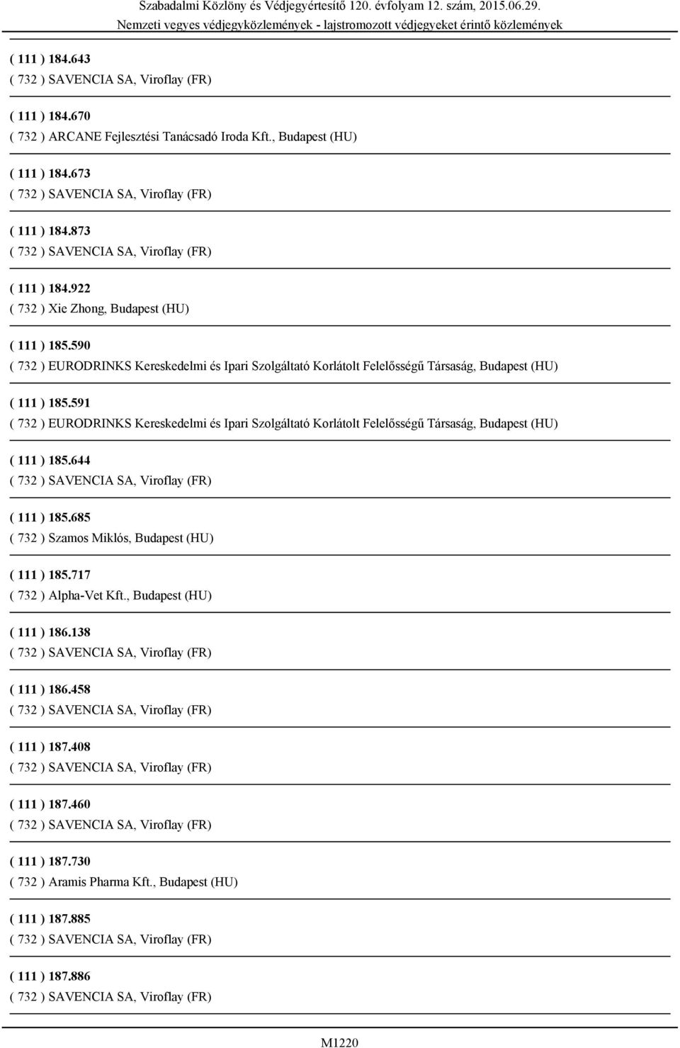 591 ( 732 ) EURODRINKS Kereskedelmi és Ipari Szolgáltató Korlátolt Felelősségű Társaság, Budapest (HU) ( 111 ) 185.644 ( 111 ) 185.