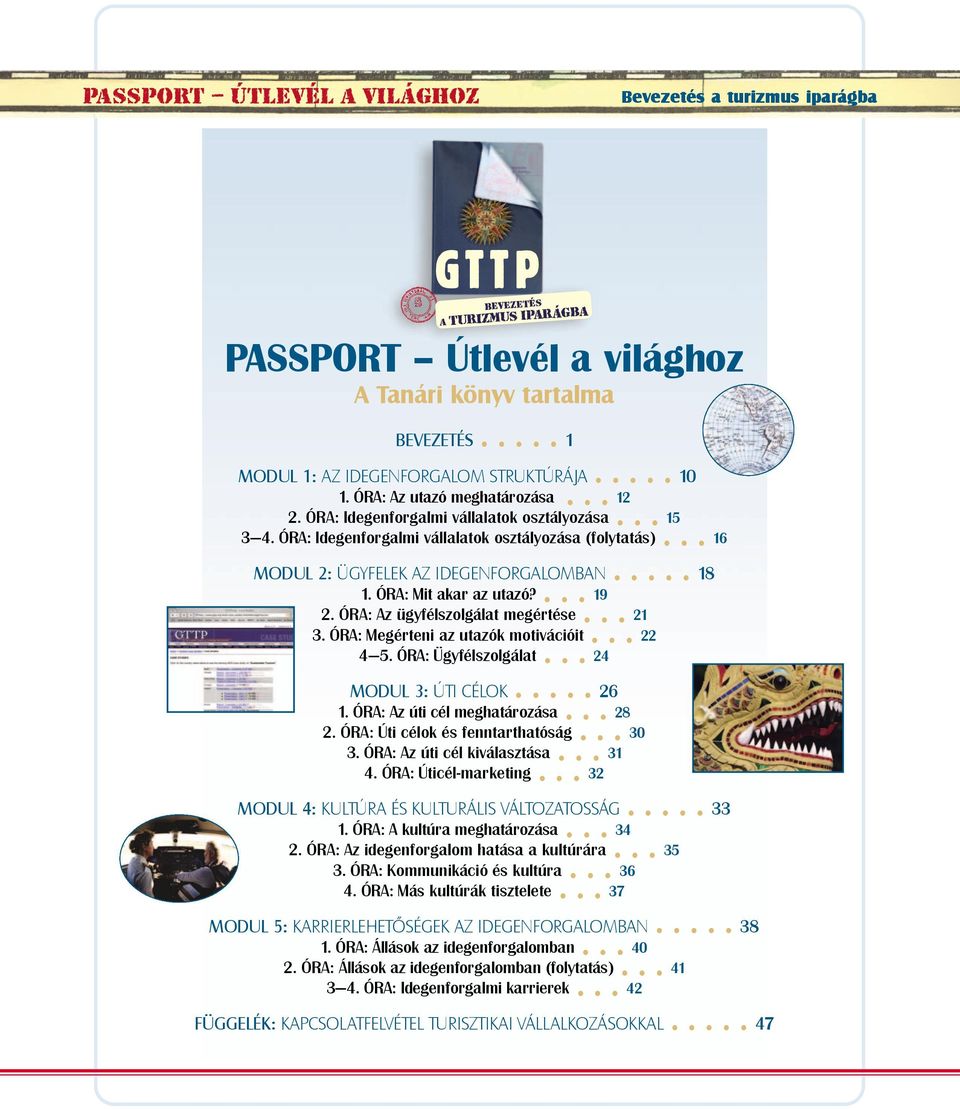 ÓRA: Mit akar az utazó? 19 2. ÓRA: Az ügyfélszolgálat megértése 21 3. ÓRA: Megérteni az utazók motivációit 22 4 5. ÓRA: Ügyfélszolgálat 24 MODUL 3: ÚTI CÉLOK 26 1. ÓRA: Az úti cél meghatározása 28 2.