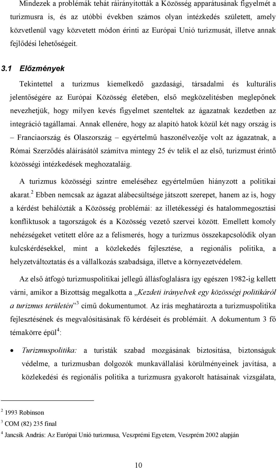 1 Előzmények Tekintettel a turizmus kiemelkedő gazdasági, társadalmi és kulturális jelentőségére az Európai Közösség életében, első megközelítésben meglepőnek nevezhetjük, hogy milyen kevés figyelmet