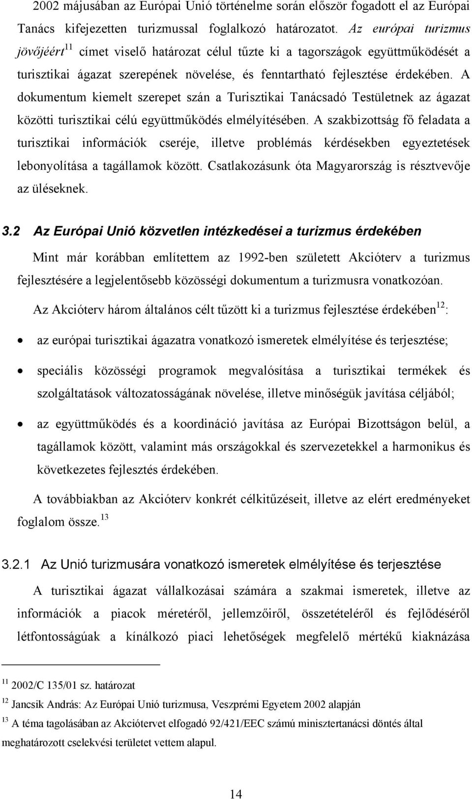 A dokumentum kiemelt szerepet szán a Turisztikai Tanácsadó Testületnek az ágazat közötti turisztikai célú együttműködés elmélyítésében.