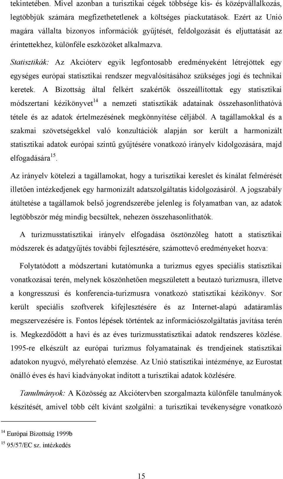 Statisztikák: Az Akcióterv egyik legfontosabb eredményeként létrejöttek egy egységes európai statisztikai rendszer megvalósításához szükséges jogi és technikai keretek.