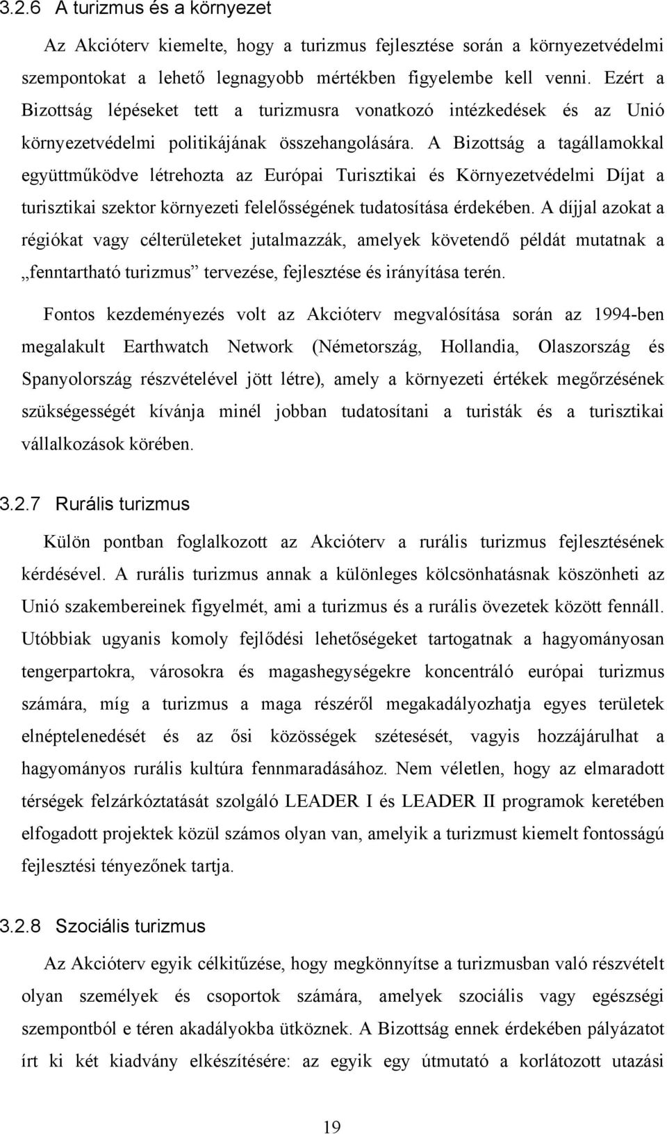 A Bizottság a tagállamokkal együttműködve létrehozta az Európai Turisztikai és Környezetvédelmi Díjat a turisztikai szektor környezeti felelősségének tudatosítása érdekében.