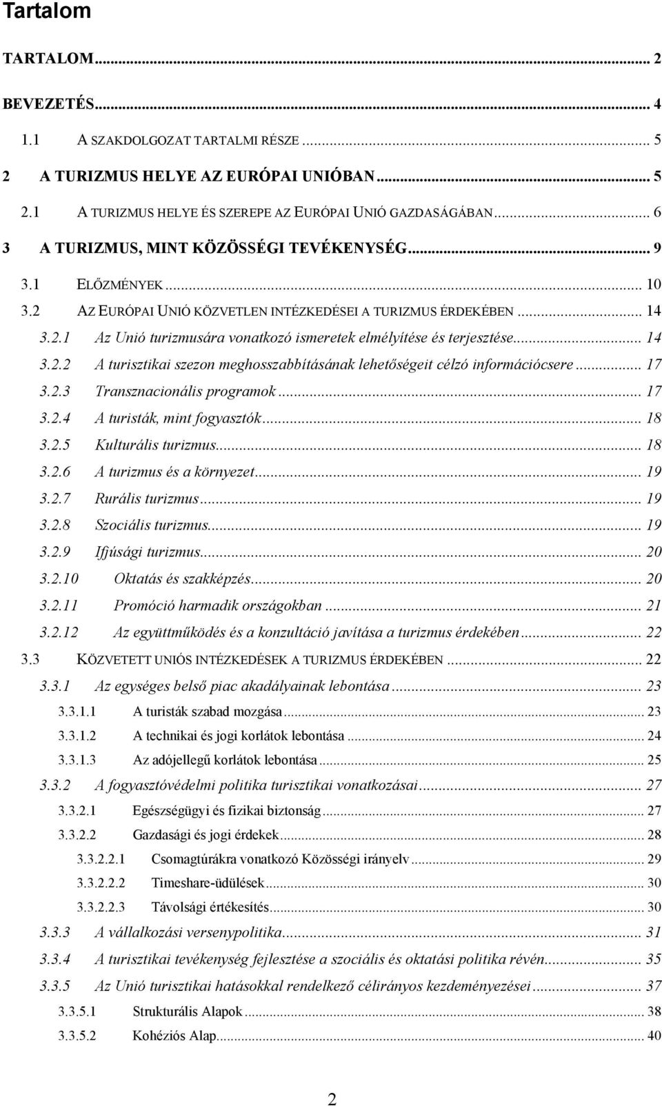 .. 14 3.2.2 A turisztikai szezon meghosszabbításának lehetőségeit célzó információcsere... 17 3.2.3 Transznacionális programok... 17 3.2.4 A turisták, mint fogyasztók... 18 3.2.5 Kulturális turizmus.