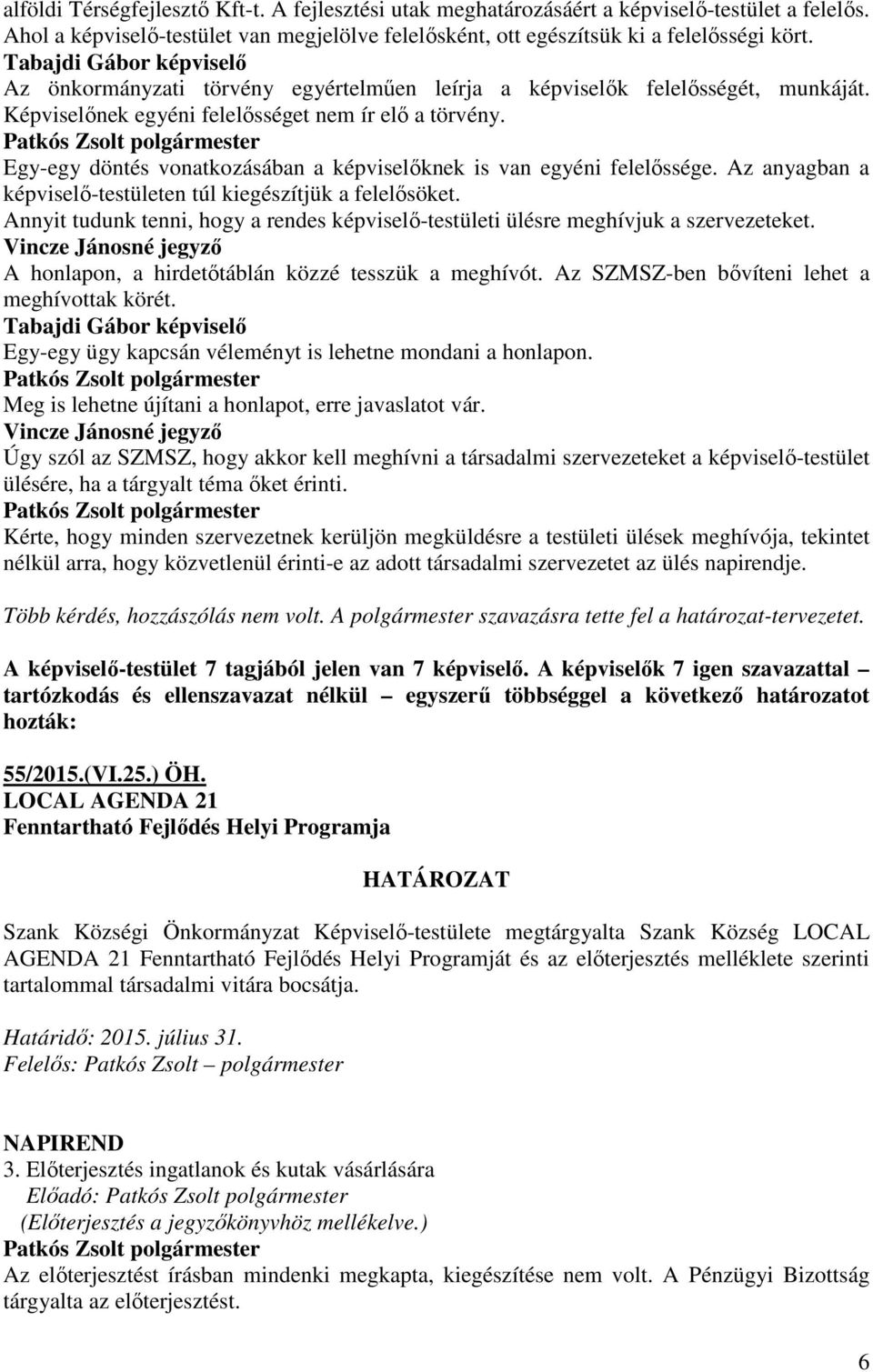 Egy-egy döntés vonatkozásában a képviselőknek is van egyéni felelőssége. Az anyagban a képviselő-testületen túl kiegészítjük a felelősöket.