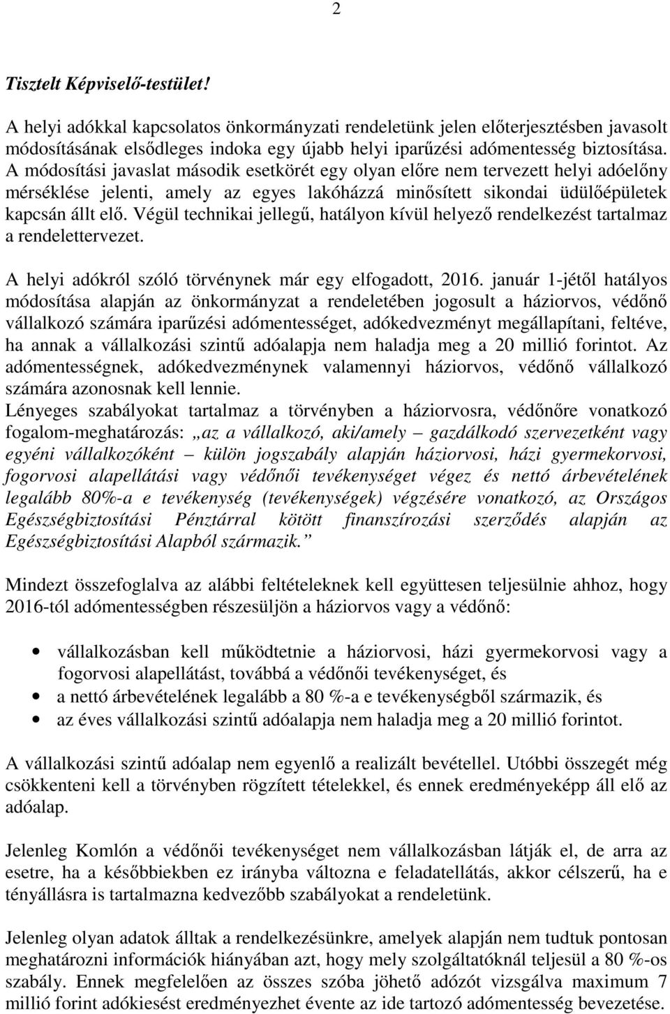 Végül technikai jellegű, hatályon kívül helyező rendelkezést tartalmaz a rendelettervezet. A helyi adókról szóló törvénynek már egy elfogadott, 2016.