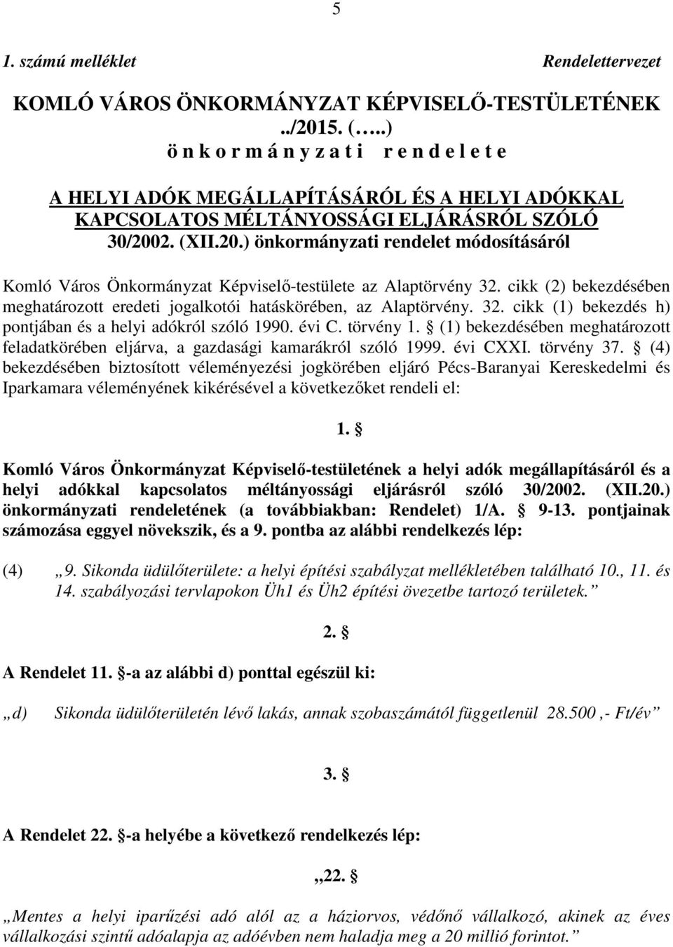 2. (XII.20.) önkormányzati rendelet módosításáról Komló Város Önkormányzat Képviselő-testülete az Alaptörvény 32. cikk (2) bekezdésében meghatározott eredeti jogalkotói hatáskörében, az Alaptörvény.