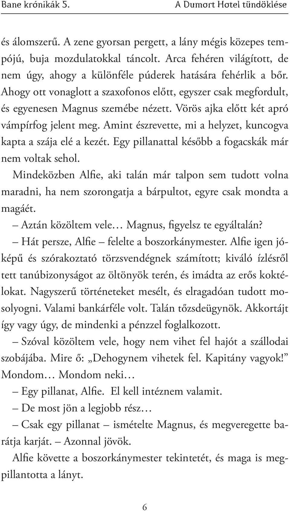 Vörös ajka előtt két apró vámpírfog jelent meg. Amint észrevette, mi a helyzet, kuncogva kapta a szája elé a kezét. Egy pillanattal később a fogacskák már nem voltak sehol.