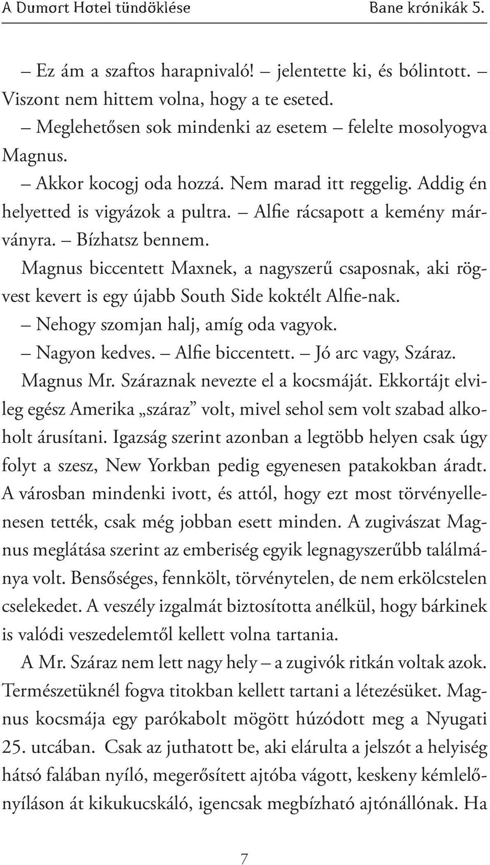 Bízhatsz bennem. Magnus biccentett Maxnek, a nagyszerű csaposnak, aki rögvest kevert is egy újabb South Side koktélt Alfie-nak. Nehogy szomjan halj, amíg oda vagyok. Nagyon kedves. Alfie biccentett.