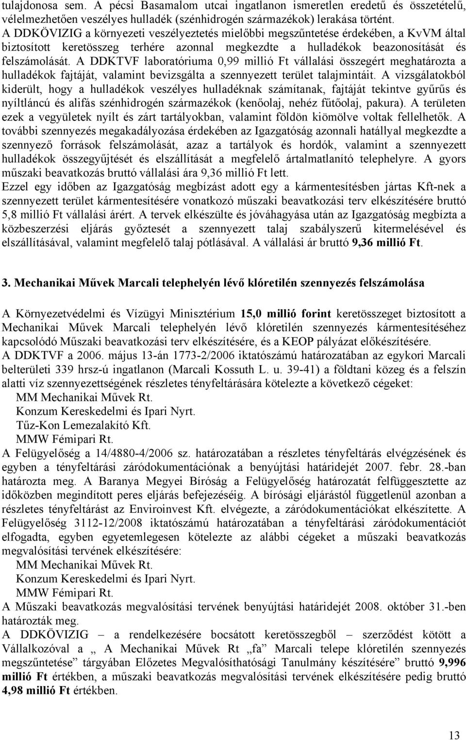 A DDKTVF laboratóriuma 0,99 millió Ft vállalási összegért meghatározta a hulladékok fajtáját, valamint bevizsgálta a szennyezett terület talajmintáit.