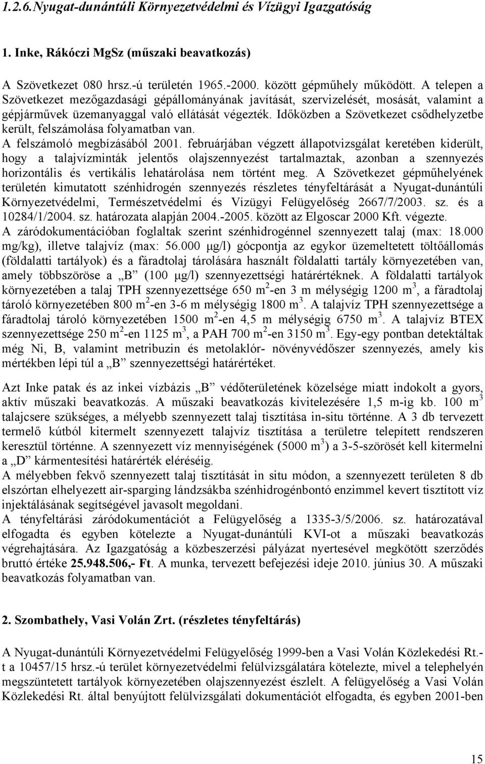 Időközben a Szövetkezet csődhelyzetbe került, felszámolása folyamatban van. A felszámoló megbízásából 2001.