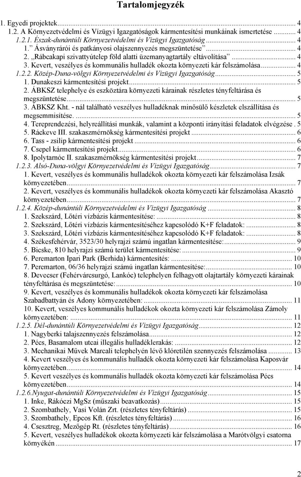 .. 5 1. Dunakeszi kármentesítési projekt... 5 2. ÁBKSZ telephelye és eszköztára környezeti kárainak részletes tényfeltárása és megszüntetése.... 5 3. ÁBKSZ Kht.