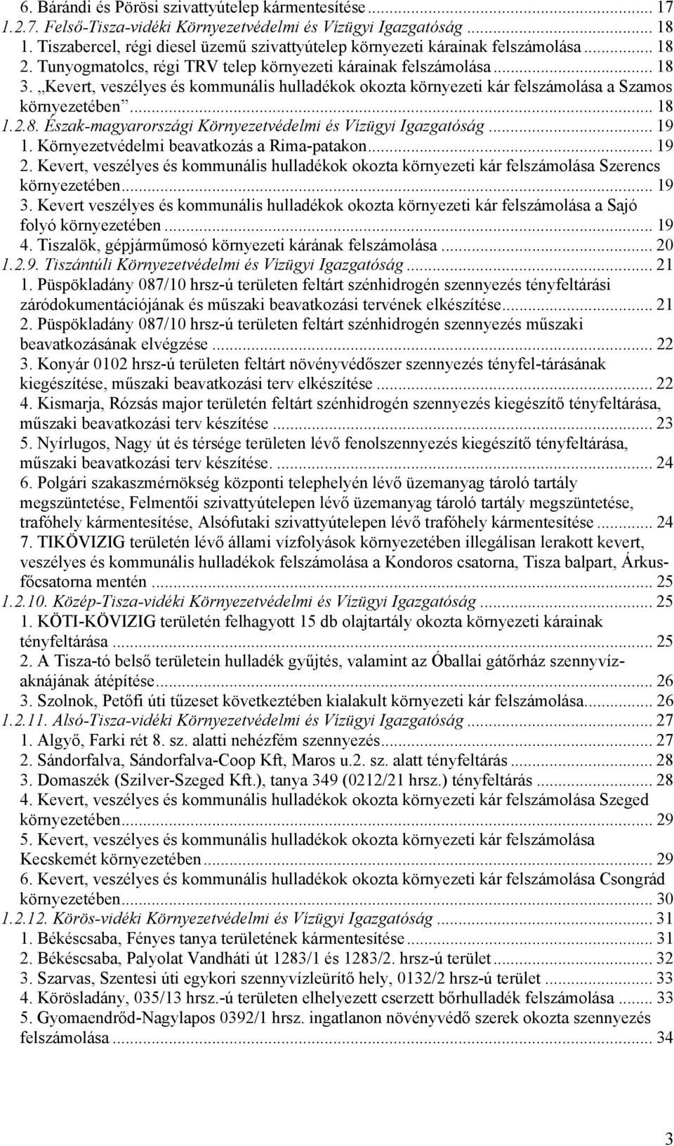 Kevert, veszélyes és kommunális hulladékok okozta környezeti kár felszámolása a Szamos környezetében... 18 1.2.8. Észak-magyarországi Környezetvédelmi és Vízügyi Igazgatóság... 19 1.